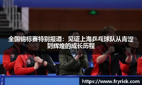 全国锦标赛特别报道：见证上海乒乓球队从青涩到辉煌的成长历程